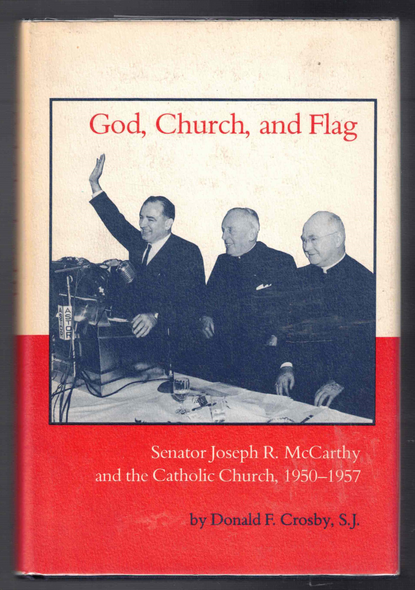 God, Church, and Flag Senator Joseph R. McCarthy and the Catholic Church, 1950-1957 by Donald F. Crosby