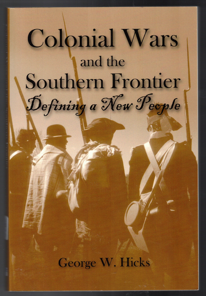 Colonial Wars and the Southern Frontier: Defining a New People by George Williams Hicks