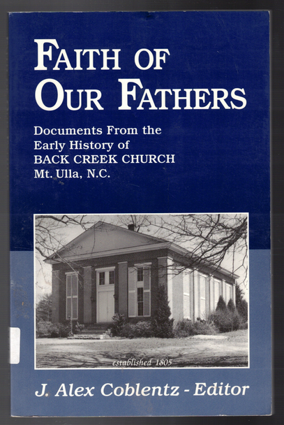 Faith of Our Fathers: Documents From the Early History of Back Creek Church, Mount Ulla, N.C Edited by J. Alex Coblentz