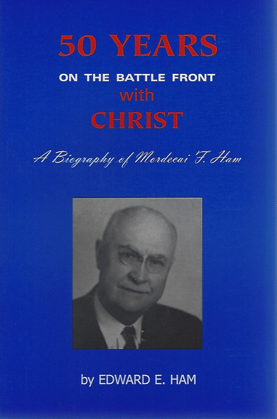 50 Years On the Battle Front With Christ: A Biography of Mordecai F. Ham