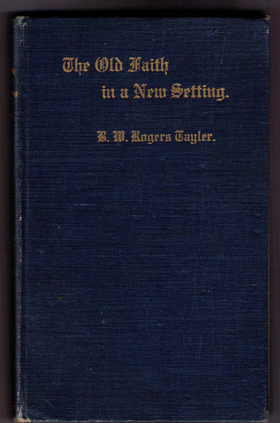 The Old Faith in a New Setting by B. W. Rogers Tayler