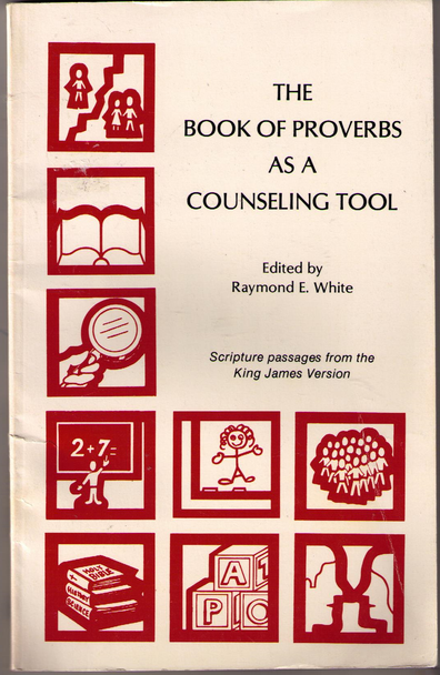 The Book of Proverbs as a Counseling Tool Edited by Raymond E. White