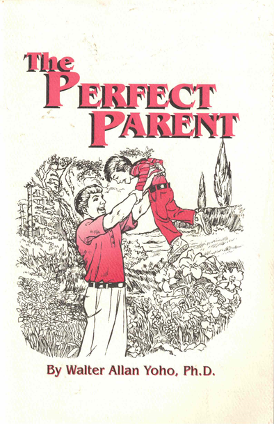 The Perfect Parent by Walter Allan Yoho, Ph.D.