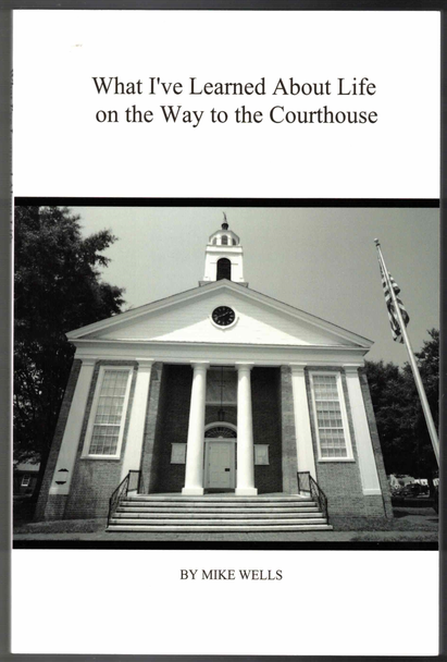 What I've Learned About Life on the Way to the Courthouse by Mike Wells