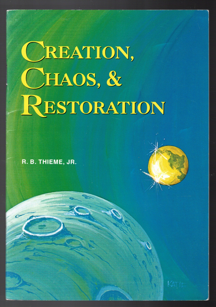 Creation, Chaos, & Restoration by R. B. Thieme, Jr.