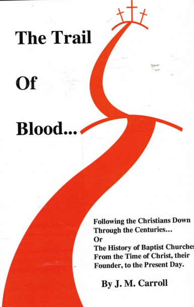 The Trail of Blood: Following The Christians Down Through The Centuries