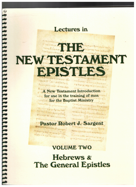 Lectures in The New Testament Epistles Vol. 2 Hebrews & The General Epistles by Robert J. Sargent