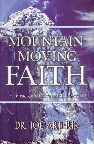 Mountain-Moving Faith: Character Studies in Hebrews 11