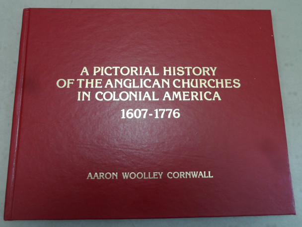 A Pictorial History of the Anglican Churches in Colonial America 1607-1776 by Aaron Woolley Cornwall