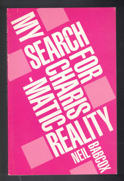 My Search for Charismatic Reality by Neil Babcox