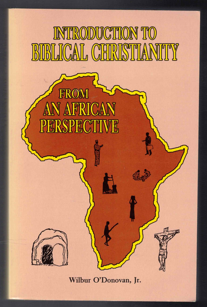 Introduction to Biblical Christianity from an African Perspective by Wilbur O'Donovan, Jr