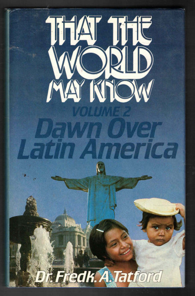 That the World May Know Volume 2: Dawn Over Latin America Dr. Fredk. A. Tatford