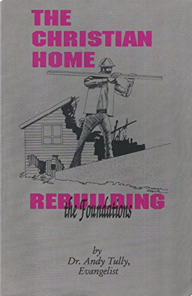 The Christian Home-Rebuilding the Foundations [Paperback] [Jan 01, 1996] Dr. Andy Tully
