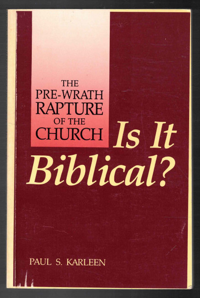 The Pre-Wrath Rapture of the Church, Is it Biblical by Paul S. Karleen