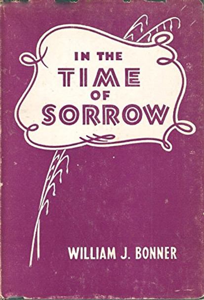 In the Time of Sorrow [Hardcover] [Jan 01, 1952] Bonner, William J.