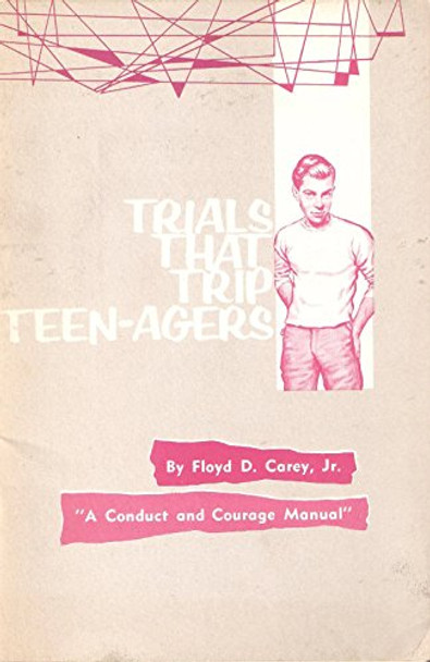 Trials that Trip Teenagers, by Floyd D. Carey, Jr. [RARE]