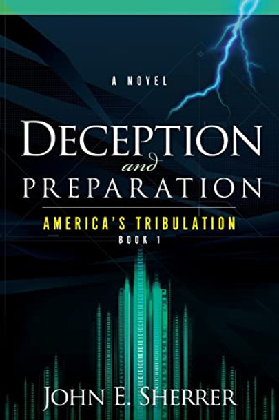 Deception and Preparation: America's Tribulation - John E. Sherrer