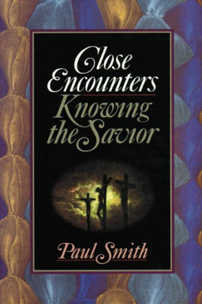 Close Encounters: Knowing the Savior - Paul Smith