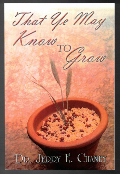 That Ye May Know to Grow by Dr. Jerry E. Chaney