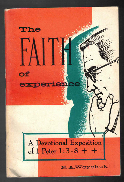 The Faith of Experience A Devotional Exposition of 1 Peter 1: 3-8 by N. A. Woychuk