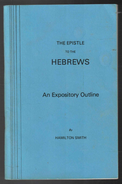 The Epistle to the Hebrews An Expository Outline by Hamilton Smith