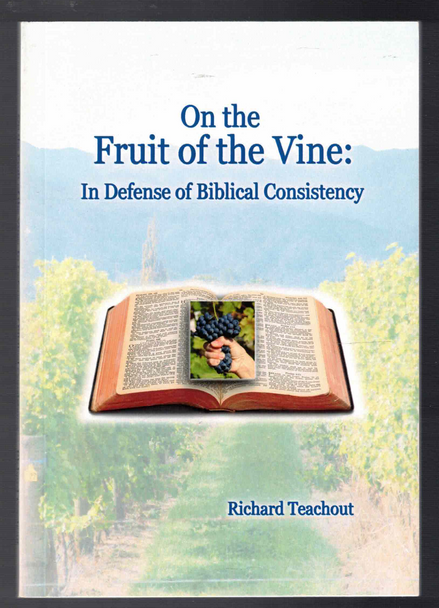 On the Fruit of the Vine: in Defense of Biblical Consistency  by Richard Teachout