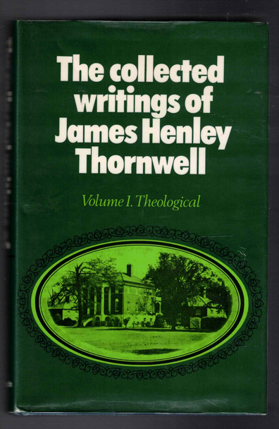 The Collected Writings of James Henley Thornwell Volume 1 Theological edited by John B. Adger and John L. Girardeau