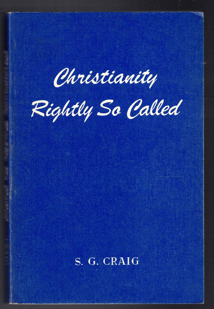 Christianity Rightly  So Called by Samuel G. Craig