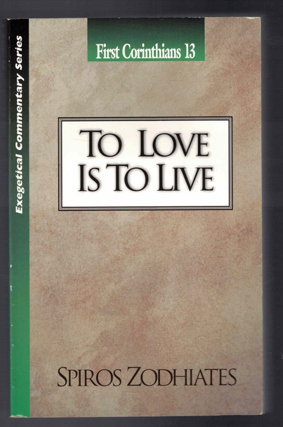 To Love is to Live First Corinthians 13 by Spiros Zodhiates