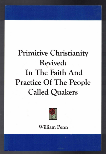 Primitive Christianity Revived: In The Faith and Practice of the People Called Quakers by William Penn