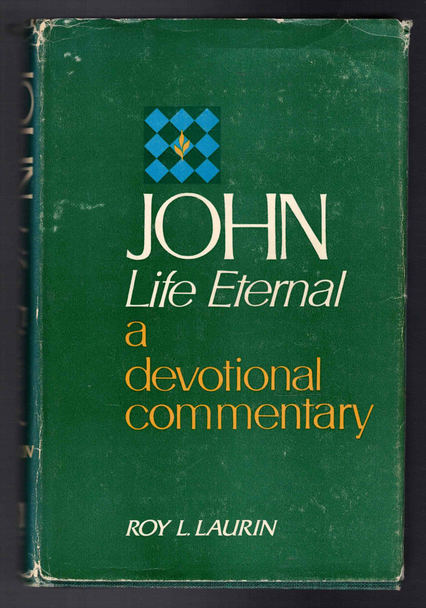 John Life Eternal a devotional commentary by Roy L. Laurin