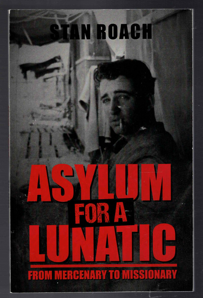 Asylum for a Lunatic From Mercenary to Missionary by Stan Roach