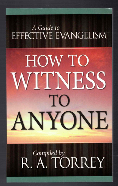 How to Witness to Anyone compiled by R. A. Torrey