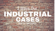 ​3 Ways Our Industrial Cases Beat the Competition