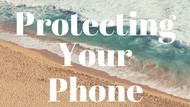 How to Protect Your Phone on Summer Vacation