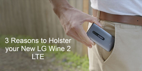 3 Reasons to Holster your New LG Wine 2 LTE