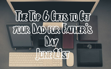 Top 6 things to Get Dad for Father’s Day 2020 : June 21st!