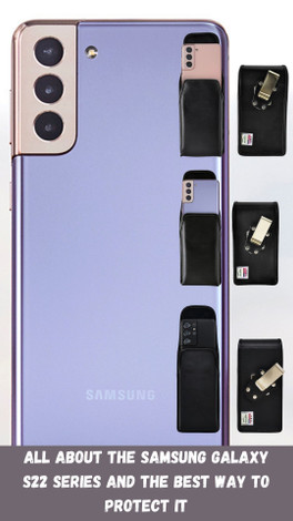 All About The Samsung Galaxy S22 Series And The Best Way To Protect It