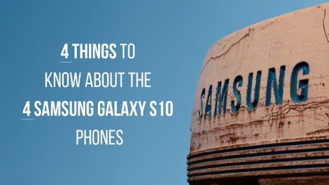 ​4 Things to Know about the Samsung Galaxy S10 Phones