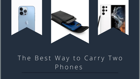 The Best Way to Carry Two Phones - A Work and Personal phone