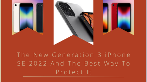 The Generation 3 iPhone SE 2022 And The Best Way To Protect It