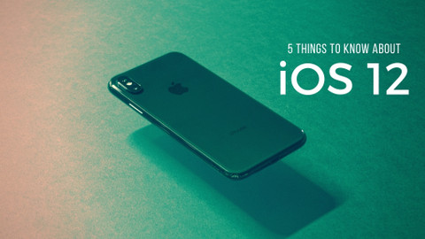 5 Things to Know about iOS 12