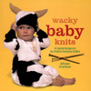 Wacky Baby Knits: 20 Knitted Designs for the Fashion-Conscious Toddler