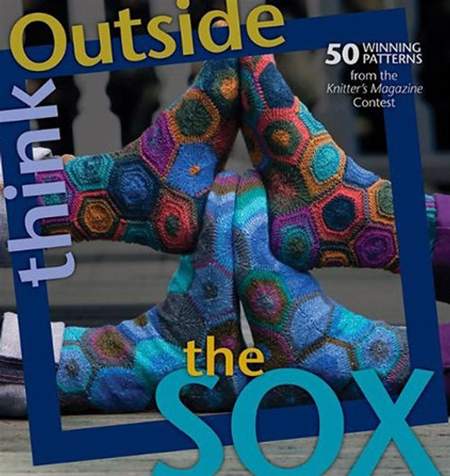 Think Outside the Sox: Winning Designs from the Knitter's Magazine Contest