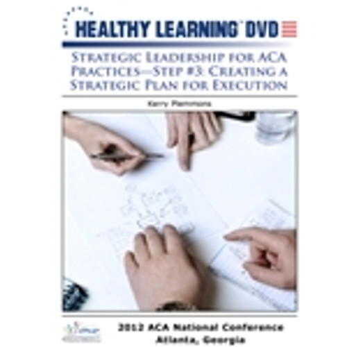 Strategic Leadership for ACA Practices-Step #3: Creating a Strategic Plan for Execution