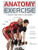 Anatomy of Exercise: A Trainer's Inside Guide to Your Workout