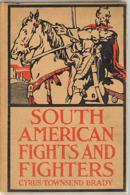 1913 "South American Fights and Fighters: And Other Tales of Adventure" by Cyrus Townsend Brady, LL. D.
