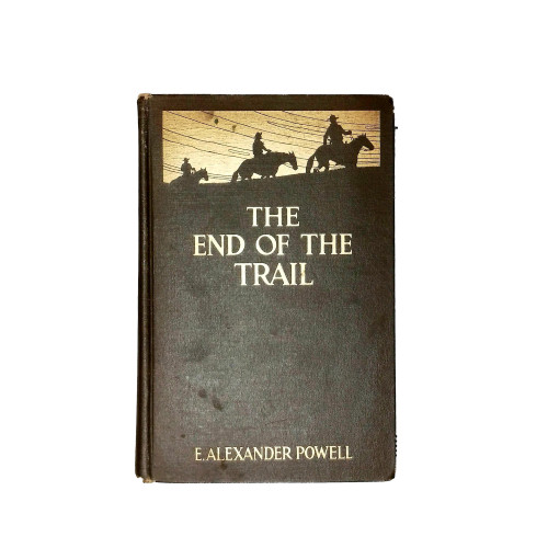 1914 "The End of the Trail : the Far West from New Mexico to British Columbia" by E. Alexander Powell