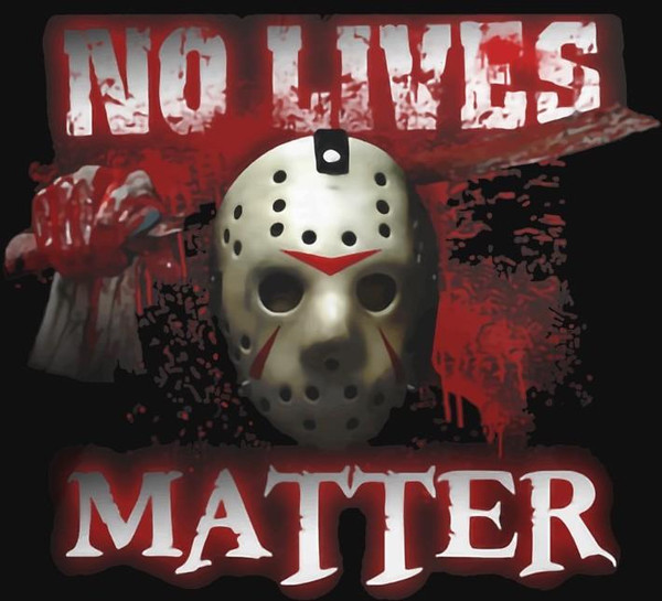 Jason Voorhees - "No Lives Matter"