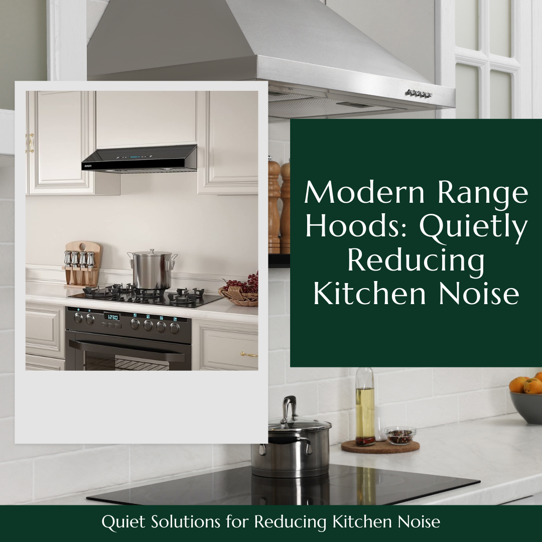 Modern Kitchen Range Hoods Quiet Solutions for Reducing Kitchen Noise